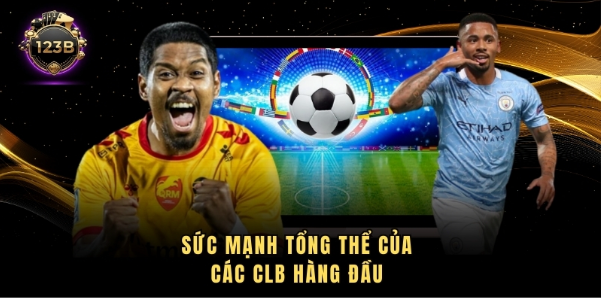 Sức mạnh tổng thể của các CLB hàng đầu 