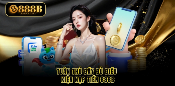 Tuân thủ đầy đủ điều kiện nạp tiền 888B