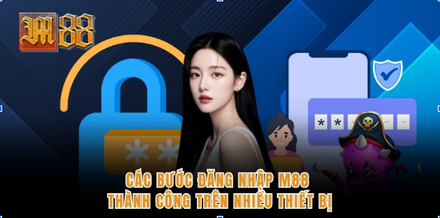 Các bước đăng nhập M88 thành công trên nhiều thiết bị
