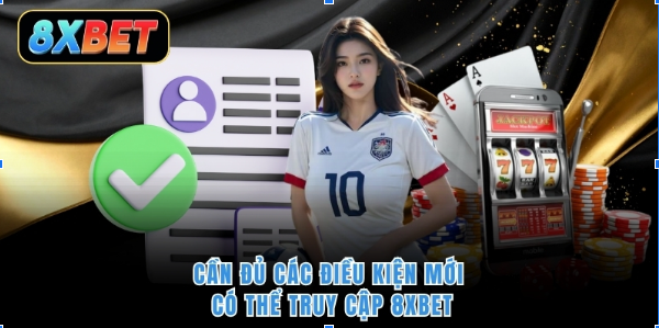 Cần đủ các điều kiện mới có thể truy cập 8XBET