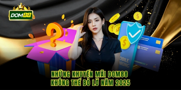 Những khuyến mãi Dom88 không thể bỏ lỡ năm 2025