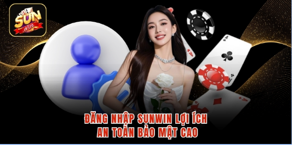 Đăng nhập SUNWIN lợi ích an toàn bảo mật cao