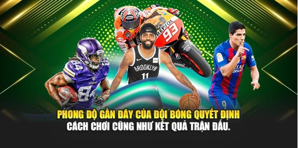 Phong độ gần đây của đội bóng quyết định cách chơi cũng như kết quả trận đấu.