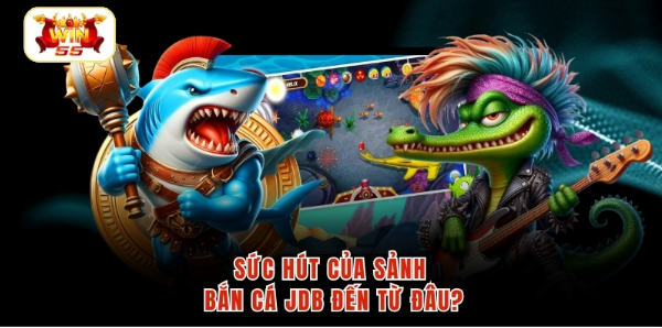 Sức hút của sảnh bắn cá JDB đến từ đâu?