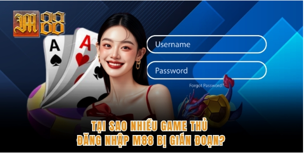 Tại sao nhiều game thủ đăng nhập M88 bị gián đoạn?