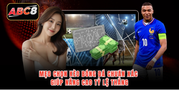 Mẹo chọn kèo bóng đá chuẩn xác giúp nâng cao tỷ lệ thắng