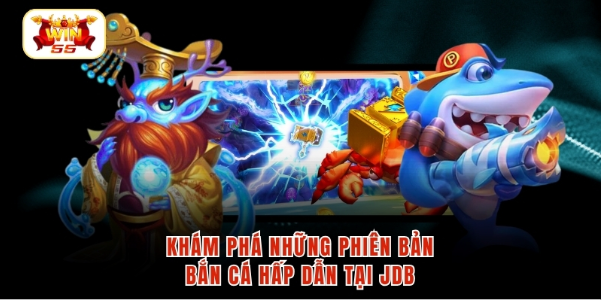 Khám phá những phiên bản bắn cá hấp dẫn tại JDB