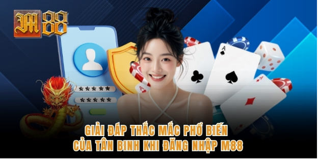 Giải đáp thắc mắc phổ biến của tân binh khi đăng nhập M88