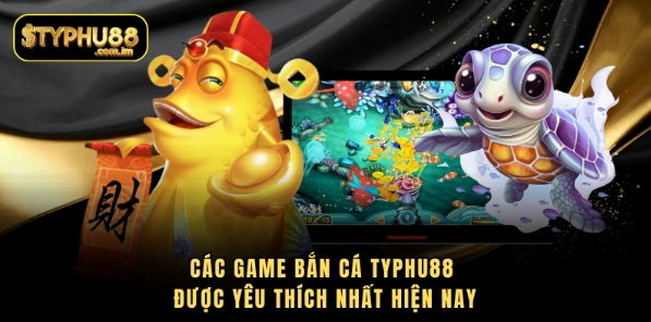 Các game bắn cá Typhu88 được yêu thích nhất hiện nay Các game bắn cá Typhu88 được yêu thích nhất hiện nay