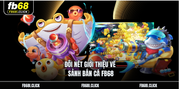 Đôi nét giới thiệu về sảnh bắn cá Fb68 Đôi nét giới thiệu về sảnh bắn cá Fb68