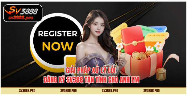Giải pháp xử lý lỗi đăng ký sv388 tận tình cho anh em Giải pháp xử lý lỗi đăng ký sv388 tận tình cho anh em