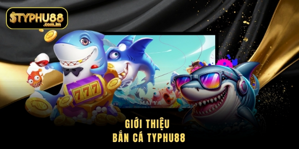 Giới thiệu bắn cá Typhu88 Giới thiệu bắn cá Typhu88