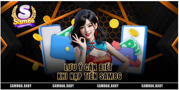 Lưu ý cần biết khi nạp tiền Sam86 Lưu ý cần biết khi nạp tiền Sam86
