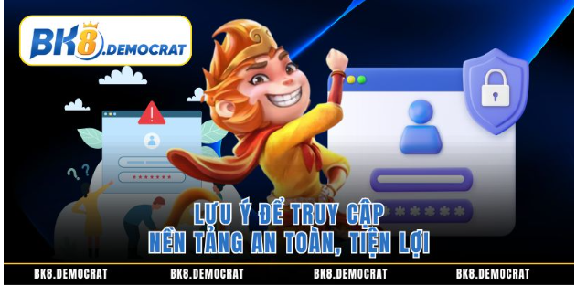 Lưu ý để truy cập nền tảng an toàn, tiện lợi  Lưu ý để truy cập nền tảng an toàn, tiện lợi