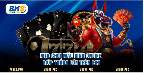 Mẹo chơi Mậu Binh online giúp thắng lớn trên BK8