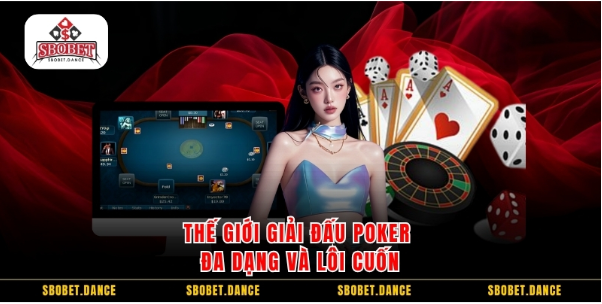 Thế giới giải đấu poker đa dạng và lôi cuốn