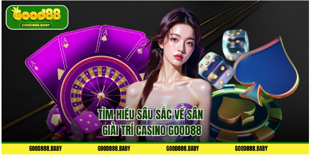 Tìm hiểu sâu sắc về sân giải trí casino GOOD88 Tìm hiểu sâu sắc về sân giải trí casino GOOD88