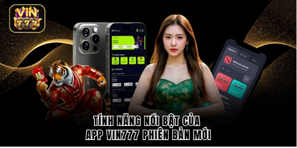 Tính năng nổi bật của app VIN777 phiên bản mới