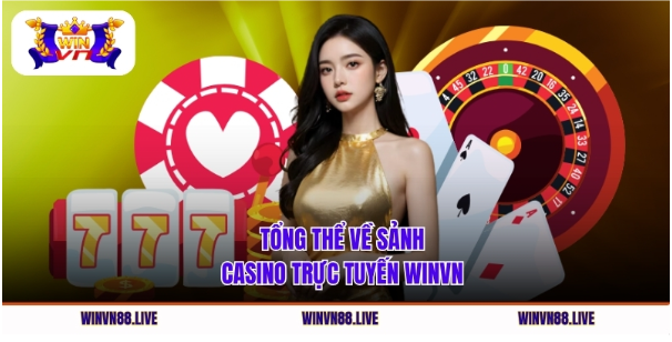 Tổng thể về sảnh casino trực tuyến Winvn Tổng thể về sảnh casino trực tuyến Winvn