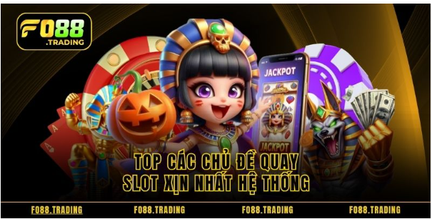 Top các chủ đề quay slot xịn nhất hệ thống Top các chủ đề quay slot xịn nhất hệ thống