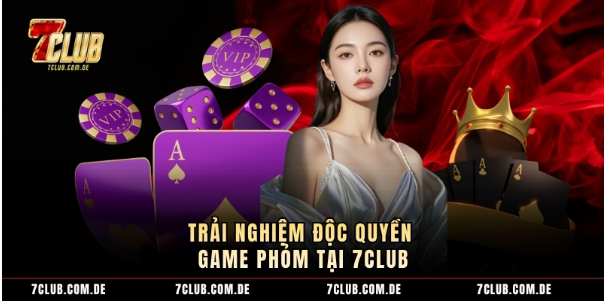 Trải nghiệm độc quyền game phỏm tại 7Club Trải nghiệm độc quyền game phỏm tại 7Club