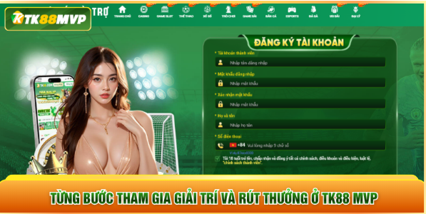 Từng bước tham gia giải trí và rút thưởng ở TK88 MVP Từng bước tham gia giải trí và rút thưởng ở TK88 MVP