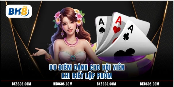 Ưu điểm dành cho hội viên khi biết lập phỏm 