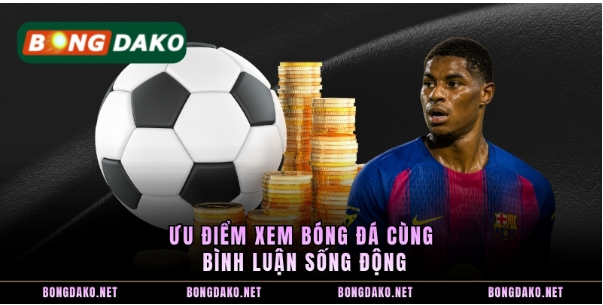 Ưu điểm xem bóng đá cùng bình luận sống động. Ưu điểm xem bóng đá cùng bình luận sống động.