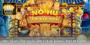 Hiểu luật chơi nổ hũ Hitclub để không mất tiền oan