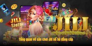 Tổng quan về sân chơi Jili nổ hũ đẳng cấp