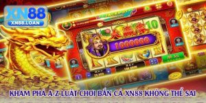 Khám phá A-Z luật chơi bắn cá xn88 không thể sai Khám phá A-Z luật chơi bắn cá xn88 không thể sai
