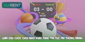 Làm chủ cuộc chơi nhờ khai thác tin tức 7M thông minh