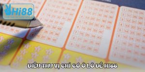 Lật tẩy những điều thú vị chỉ có ở lô đề Hi88 Lật tẩy những điều thú vị chỉ có ở lô đề Hi88