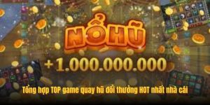 Tổng hợp TOP game quay hũ đổi thưởng HOT nhất nhà cái Tổng hợp TOP game quay hũ đổi thưởng HOT nhất nhà cái