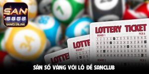 Săn số vàng, giàu sang bất ngờ với lô đề SANCLUB