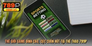 Thế giới game đỉnh cao, cực cuốn hút tại thể thao 789p Thế giới game đỉnh cao, cực cuốn hút tại thể thao 789p