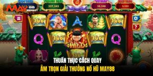 Thuần thục cách quay, ẵm trọn giải thưởng nổ hũ May88 Thuần thục cách quay, ẵm trọn giải thưởng nổ hũ May88