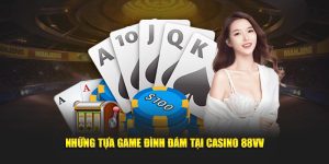 Top trò chơi đỉnh cao đang gây sốt tại casino 88vv