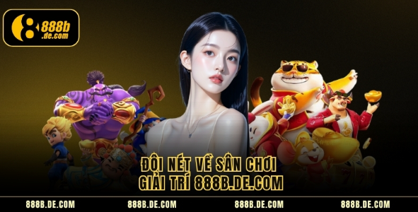 Đôi nét về sân chơi giải trí 888b.de.com