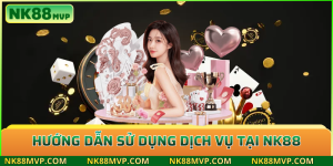 Hướng dẫn sử dụng dịch vụ tại NK88