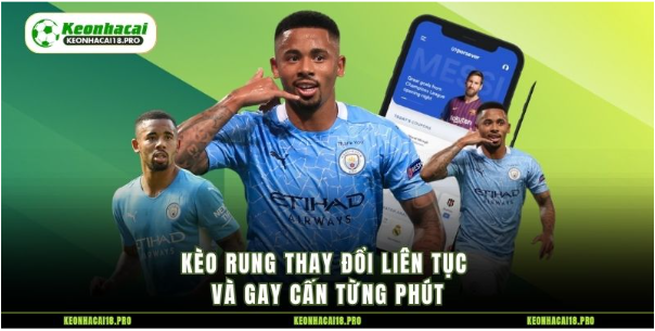 Kèo rung thay đổi liên tục và gay cấn từng phút Kèo rung thay đổi liên tục và gay cấn từng phút