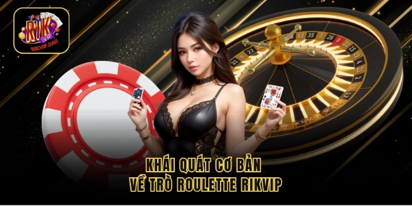 Khái quát cơ bản về trò Roulette Rikvip Khái quát cơ bản về trò Roulette Rikvip