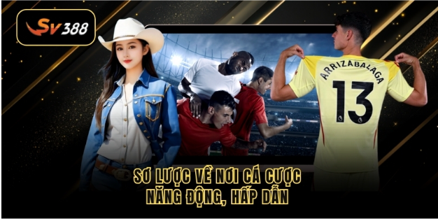 Sơ lược về nơi cá cược năng động, hấp dẫn 