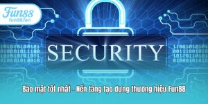 Bảo mật tốt nhất - Nền tảng tạo dựng thương hiệu Fun88 Bảo mật tốt nhất - Nền tảng tạo dựng thương hiệu Fun88