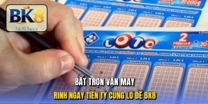 Bắt trọn vận may, rinh ngay tiền tỷ cùng lô đề BK8 Bắt trọn vận may, rinh ngay tiền tỷ cùng lô đề BK8