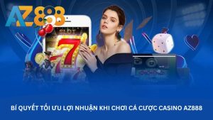 Bí quyết tối ưu lợi nhuận khi chơi cá cược casino AZ888 Bí quyết tối ưu lợi nhuận khi chơi cá cược casino AZ888