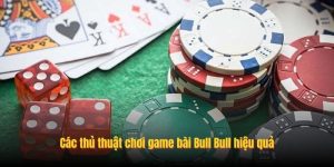 Các thủ thuật chơi game bài Bull Bull hiệu quả