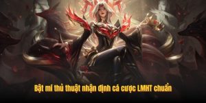 Bật mí thủ thuật nhận định cá cược LMHT chuẩn Bật mí thủ thuật nhận định cá cược LMHT chuẩn