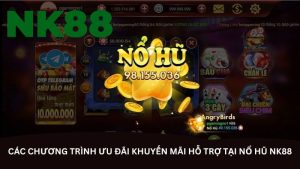 Các chương trình ưu đãi khuyến mãi hỗ trợ tại nổ hũ NK88