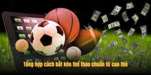 Tổng hợp cách bắt kèo thể thao chuẩn từ cao thủ Tổng hợp cách bắt kèo thể thao chuẩn từ cao thủ